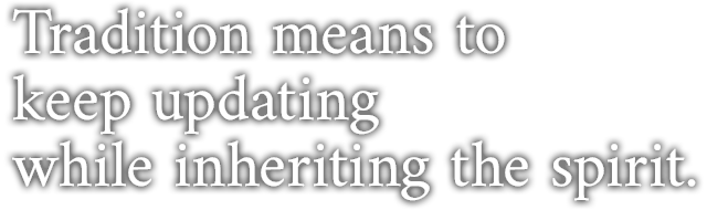 Tradition means to keep updating while inheriting the spirit.