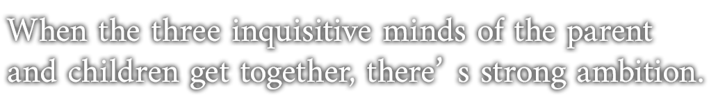 When the three inquisitive minds of the parent and children get together, there’s strong ambition.