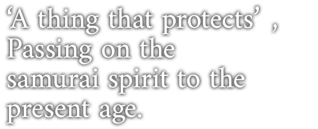 ‘A thing that protects’, Passing on the samurai spirit to the present age.