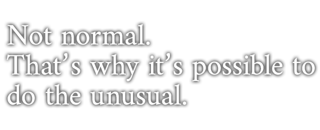 Not normal. That’s why it’s possible to do the unusual.